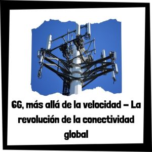 Lee más sobre el artículo 6G, más allá de la velocidad – La revolución de la conectividad global