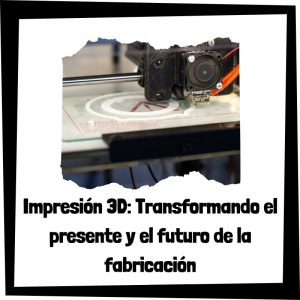 Impresión 3d Transformando El Presente Y El Futuro De La Fabricación