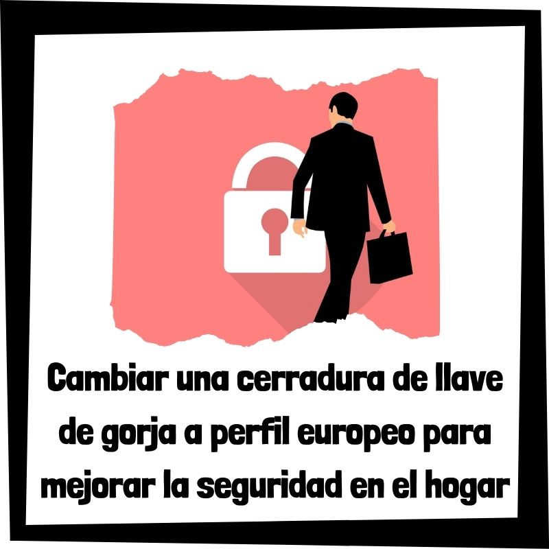Lee más sobre el artículo ¿Cómo cambiar una cerradura de llave de gorja a perfil europeo para mejorar la seguridad en el hogar?