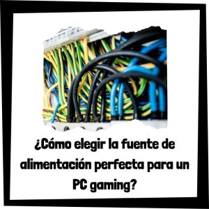 Cómo Elegir La Fuente De Alimentación Perfecta Para Un Pc Gaming