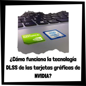 Lee más sobre el artículo ¿Cómo funciona la tecnología DLSS de las tarjetas gráficas de NVIDIA?