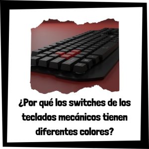 ¿Por qué los switches de los teclados mecánicos tienen diferentes colores? Por Qué Los Switches De Los Teclados Mecánicos Tienen Diferentes Colores