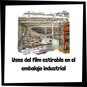 Usos del film estirable en el embalaje industrial Usos Del Film Estirable En El Embalaje Industrial