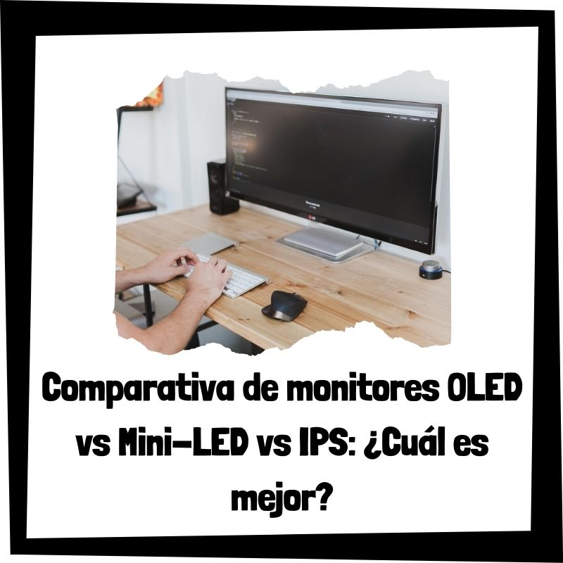 Lee más sobre el artículo Comparativa de monitores OLED vs Mini-LED vs IPS: ¿Cuál es mejor?