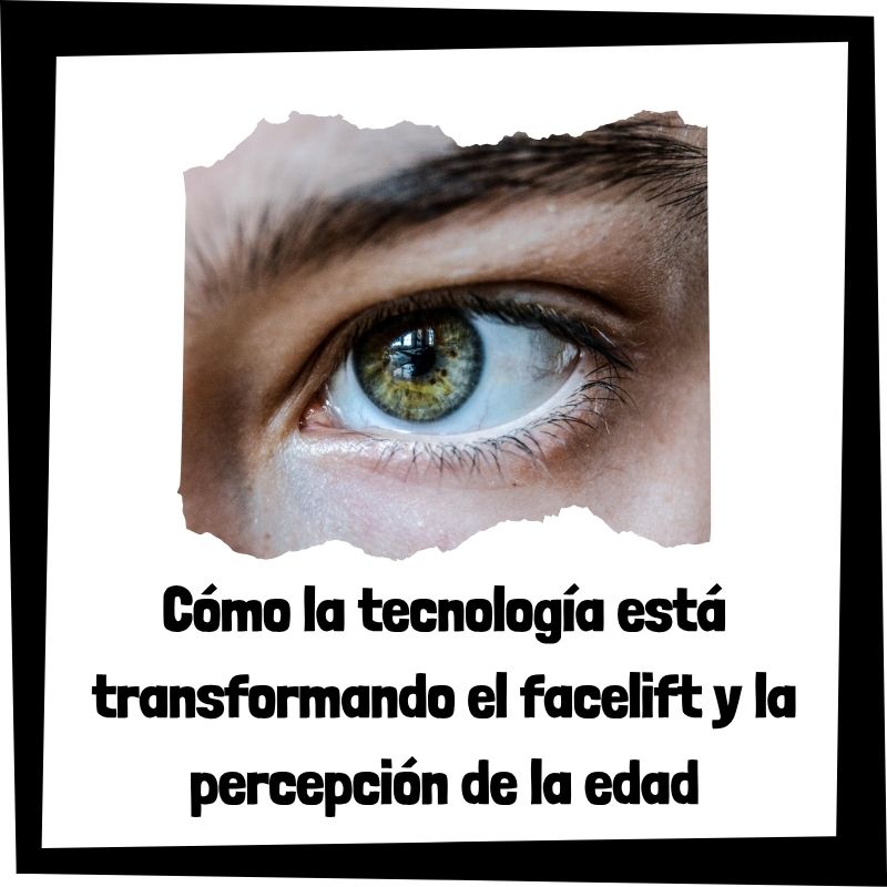 Lee más sobre el artículo Cómo la tecnología está transformando el facelift y la percepción de la edad
