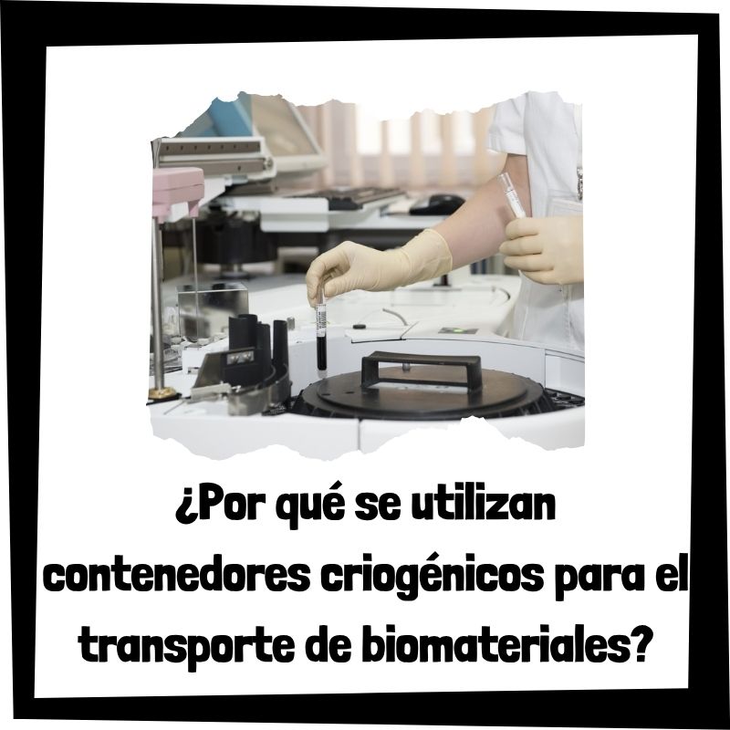 Lee más sobre el artículo ¿Por qué se utilizan contenedores criogénicos para el transporte de biomateriales?